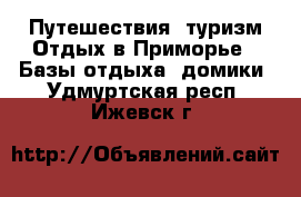 Путешествия, туризм Отдых в Приморье - Базы отдыха, домики. Удмуртская респ.,Ижевск г.